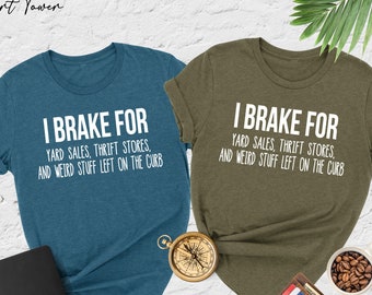I Brake For Yard Sales Shirt, Thrift Store Shirt, Funny Thrift Shirt, Treasure Hunting Shirt, Weird Stuff Left On The Curb, Thrifting Shirt