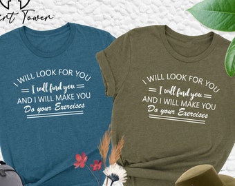 Physical Therapist Shirt, Physical Therapy Shirt, I Will Find You And I Will Make You Do Your Exercises, PT Shirt, Funny Therapist Gifts