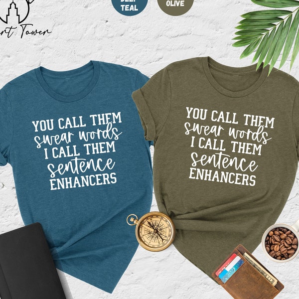 You Call Them Swear Words I Call Them Sentence Enhancers Shirt, Swear Words Shirt, Funny Saying Shirt, Adult Humor Shirt, Sarcastic Shirt