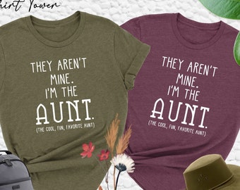 They Aren't Mine I'm The Aunt Shirt, Funny Aunt Shirt, Cool Aunt Shirt, Gift For Aunt, Auntie Shirt, Best Aunt Shirt, Aunt Birthday Gift