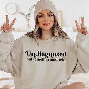 Undiagnosed But Something Ain&#39;t Right Sweatshirt, Funny Quote Sweatshirt, Sarcastic Sweatshirt, Mental Health Sweater, Trendy Sweatshirt
