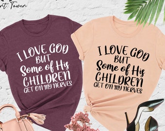 Funny Christian Shirt, Sarcastic Shirts, I Love God But Some Of His Children Get On My Nerves, Jesus Shirt, Funny Quote Shirt,Religious Gift