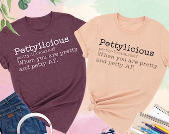Pettylicious Shirt, When You Are Pretty and Petty Af Shirt, Cute Women Shirt, Teenage Shirt, Shirt For Women, Gift For Girls,Best Friend Tee