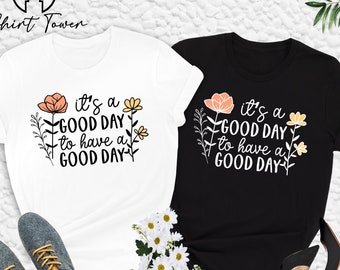 It's A Good Day To Have A Good Day Shirt, Positivity Shirt, Motivational Shirt,Inspirational Quotes,Mental Health Shirt,Positive Vibes Shirt