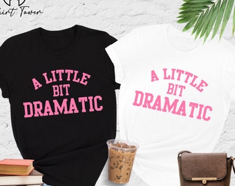 A Little Bit Dramatic Shirt, Mean Girl Shirt, Womens Funny Shirt, Best Friend Gift, Sassy Girl Shirt, Funny Slogan Shirt,Gift For Girlfriend