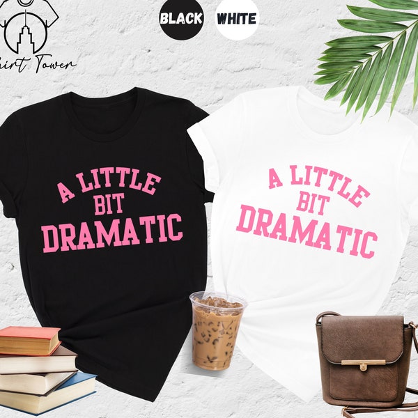 A Little Bit Dramatic Shirt, Mean Girl Shirt, Womens Funny Shirt, Best Friend Gift, Sassy Girl Shirt, Funny Slogan Shirt,Gift For Girlfriend