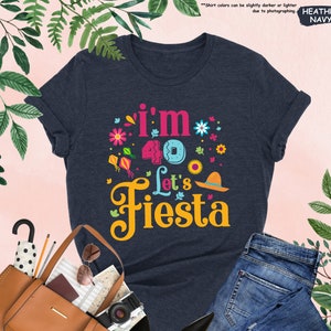 I&#39;m 40 Let&#39;s Fiesta Shirt, Fiesta Birthday Shirt, Mexican Fiesta Party Shirt, Happy Birthday Shirt, Cuarenta Birthday, Birthday Party Gift