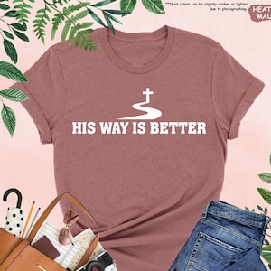 His Way Is Better Shirt, Jesus Shirt, Christian Cross Shirt, Faith Shirt, Religious Shirt, Bible Verse Shirt, Church Shirt, Christian Gift image 1