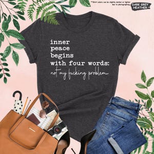 Inner Peace Begins With Four Words Shirt, Sarcastic Sayings Shirt, Funny Quote Shirt, Hilarious Shirt, Adult Humor Shirt, Funny Women Gift image 10