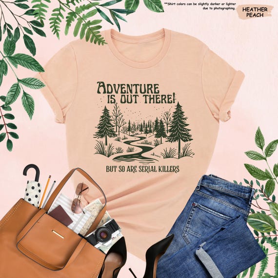 Adventure Is Out There But So Are Serial Killers Shirt, Funny Camping Shirt, Forest Shirt, Camp Lover Gift, Dark Humor Shirt, Adventure Gift