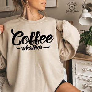 Coffee Weather Sweatshirt, Coffee Sweatshirt, Coffee Lover Gift, Fall Coffee Sweater, Coffee Crewneck,Autumn Sweatshirt,Sweater Weather Gift