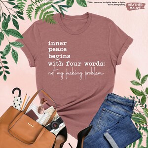 Inner Peace Begins With Four Words Shirt, Sarcastic Sayings Shirt, Funny Quote Shirt, Hilarious Shirt, Adult Humor Shirt, Funny Women Gift image 7