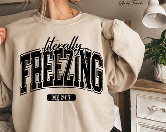 Literally Freezing Sweatshirt, Winter Sweatshirt, Funny Sweatshirt, Always Cold Sweater, Cozy Sweatshirt, Trendy Sweatshirt, Gift For Her