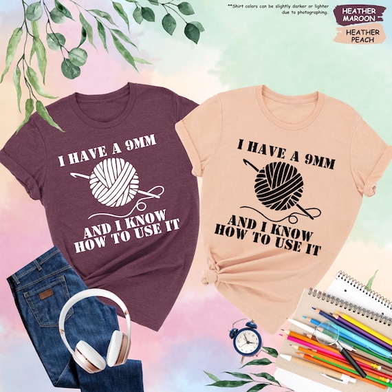Funny Knitting Shirt, I Have A 9mm And I Know How To Use It Shirt, Funny Crochet Shirt, Crochet Gift, Grandma Shirt, Crocheting Mom Shirt
