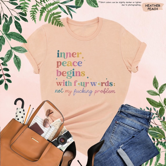 Inner Peace Begins With Four Words Shirt, Hilarious Shirt, Funny Quote Shirt, Shirts With Sayings,Sarcastic Shirt,Sassy Tee,Best Friend Gift