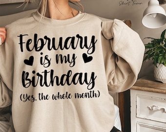 February Is My Birthday Yes The Whole Month Sweatshirt, February Birthday Sweater, Birthday Girl Sweat, Funny Birthday Gift, Birthday Party