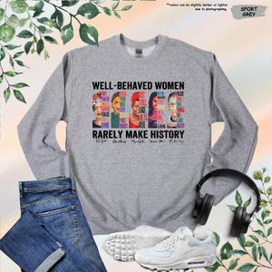 May include: Gray sweatshirt with a graphic print of famous women with quotes about their accomplishments. The text reads "Well-Behaved Women Rarely Make History".