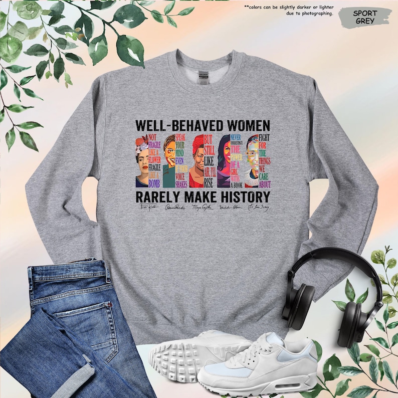 May include: Gray sweatshirt with a graphic print of famous women with quotes about their accomplishments. The text reads "Well-Behaved Women Rarely Make History".