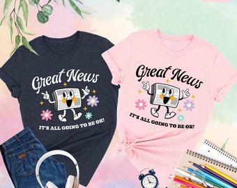 Great News It's All Going To Be Ok Shirt Positive Shirt, Motivational Shirt, Therapy Shirt, Vintage Vibes, Mental Health Shirt,Positive Gift