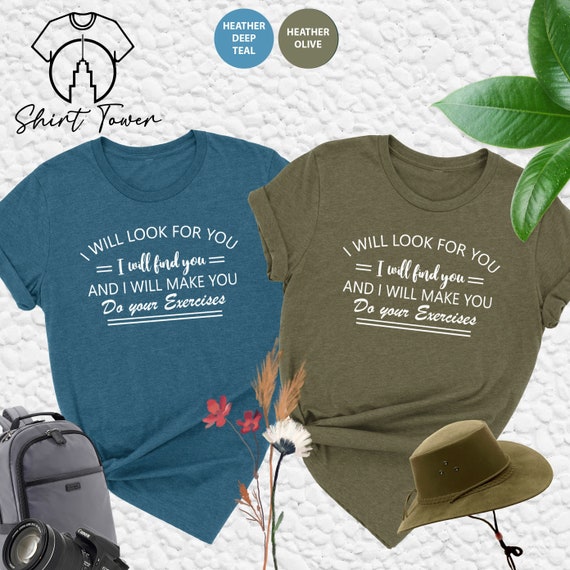 Physical Therapist Shirt, Physical Therapy Shirt, I Will Find You And I Will Make You Do Your Exercises, PT Shirt, Funny Therapist Gifts