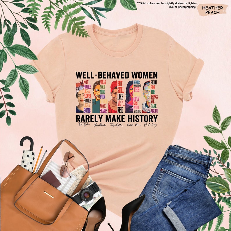 May include: A peach colored t-shirt with a graphic print of famous women and the text "Well-behaved women rarely make history". The graphic features portraits of Frida Kahlo,  Audre Lorde, Maya Angelou,  Michelle Obama, and Ruth Bader Ginsburg.