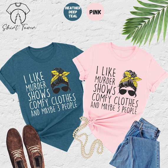 I Like Murder Shows Comfy Clothes And Maybe 3 People Shirt, True Crime Shirt,Murder Shirt,Messy Bun Hair Shirt,True Crime Lover,Gift For Mom