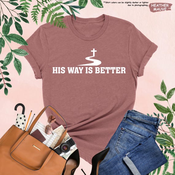 His Way Is Better Shirt, Jesus Shirt, Christian Cross Shirt, Faith Shirt, Religious Shirt, Bible Verse Shirt, Church Shirt,  Christian Gift