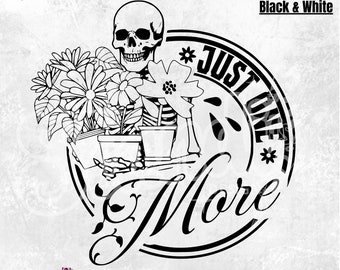 May include: Black and white digital design featuring a skeleton holding potted plants with the text "Just One More" in a circle.