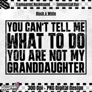 Puede incluir: Diseño gráfico en blanco y negro con el texto "You can't tell me what to do you are not my granddaughter".