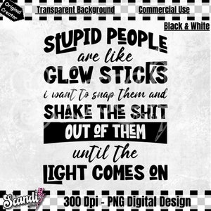 Stupid People Are Like Glow Sticks - PNG - Sarcastic PNG - Funny Adult Humor - Stupid people - Burn Bridges - Glow Stick PNG - Funny png