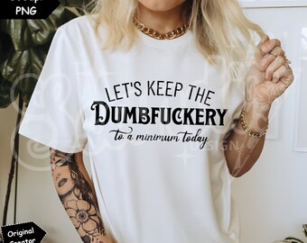 Let's Keep The Dumbfuckery To a Minimum Today | PNG | Bad Bitch Shirt Women | Saying Quote Hoodie | Funny Mom Gift | Sarcastic PNG | Snarky