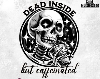 May include: Black and white digital design featuring a skull with the words "DEAD INSIDE but caffeinated." The skull is holding a coffee cup with a straw. The design includes star accents and is labeled as a 300 DPI PNG digital design.