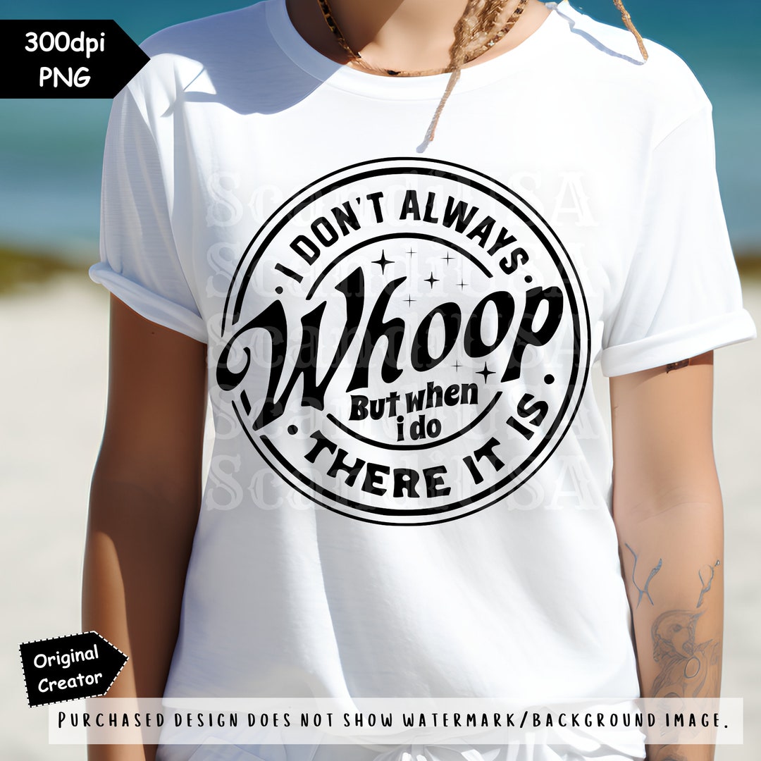 I Don’t Always Whoop but When I Do There It is PNG Funny Png Whoop PNG