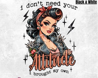 I don&#39;t need your attitude I brought my own | PNG | Boss Lady | Snarky PNG | Sarcastic PNG | Rockabilly Girl | Rock Chick | Funny T-shirt