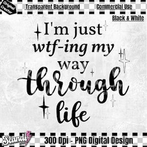 I'm just wtf-ing my way through life PNG - Funny Sayings - Funny Sarcastic Quote - Sarcastic shirt - Sarcasm PNG - Funny Shirt - Mom Life