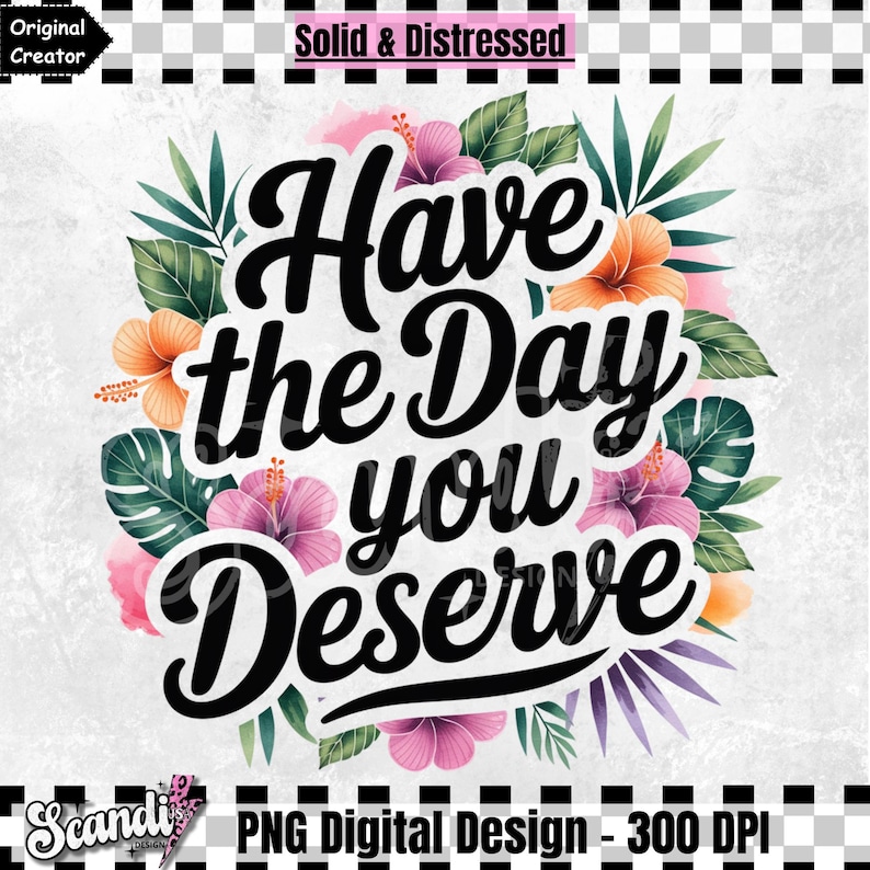 Have the Day You Deserve PNG | Floral Shirt Clipart | Karma Png ...