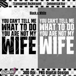 Puede incluir: Diseño digital en blanco y negro con el texto "You can't tell me what to do you are not my wife".