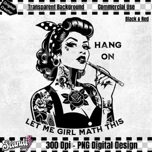 May include: Black and white digital illustration of a woman with a pin-up style hairdo and tattoos. She is holding a pencil to her lips and the text "HANG ON LET ME GIRL MATH THIS" is below her.