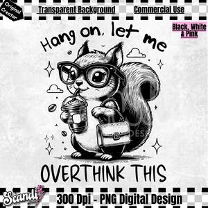 May include: Black and white digital illustration of a cartoon squirrel wearing glasses and holding a coffee cup and a purse. The squirrel is standing on a white background with the text "Hang on, let me overthink this".