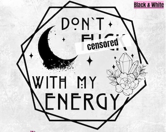 Dont f*ck with my Energy - PNG - Moon magic PNG - Magical Witch PNG - Energy PnG - Sage PnG - Not enough Sage for this Sh*t - Sage PnG