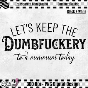 Let's Keep The Dumbfuckery To a Minimum Today | PNG | Bad Bitch Shirt Women | Saying Quote Hoodie | Funny Mom Gift | Sarcastic PNG | Snarky