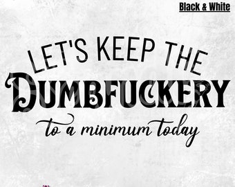 Let's Keep The Dumbfuckery To a Minimum Today | PNG | Bad Bitch Shirt Women | Saying Quote Hoodie | Funny Mom Gift | Sarcastic PNG | Snarky