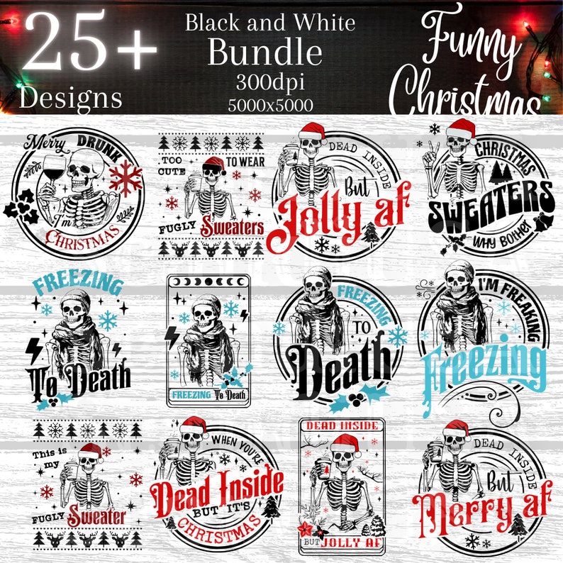 May include: A set of 25+ black and white Christmas designs featuring a skeleton in various humorous poses and sayings. The designs include phrases like "Freezing to Death", "Dead Inside But Jolly AF", and "Merry AF".