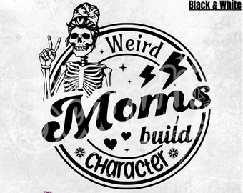 Weird Moms Build Character - PNG - Sublimation Multiple Use - Funny Mom - Motherhood killing it - Weird MOM - Moms Rock - Rockin Motherhood
