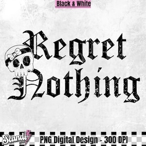 May include: Black and white digital design featuring the phrase "Regret Nothing" in gothic lettering. A skull with a bow is on the left. The design is labeled "Black & White" and "PNG Digital Design - 300 DPI".