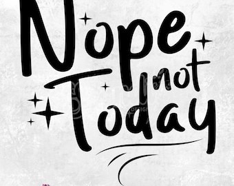 Nope Not Today Snarky PNG Sarcastic Positive Affirmation PNG Funny women Mental Health Trendy PNG design Adult Humor Edgy Sarcasm meme