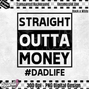 May include: Black and white graphic design with the text "STRAIGHT OUTTA MONEY #DADLIFE".