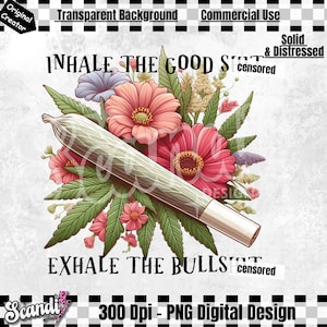 May include: A digital design featuring a stylized illustration of a joint with a bouquet of flowers. The text "INHALE THE GOOD STUFF" and "EXHALE THE BULLS** censored**" is included in the design.