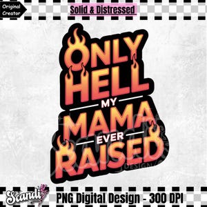 May include: A black and red graphic design with flames. The text reads "Only Hell My Mama Ever Raised".