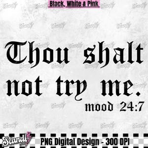 Puede incluir: Diseño digital en blanco y negro con el texto "Thou shalt not try me. mood 24:7" en fuente gótica. El diseño incluye el texto "Black, White & Pink" y "PNG Digital Design - 300 DPI".